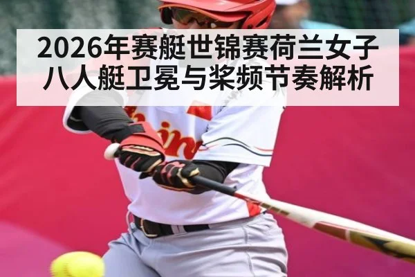 2026年赛艇世锦赛荷兰女子八人艇卫冕与桨频节奏解析 - Starrysky Spor